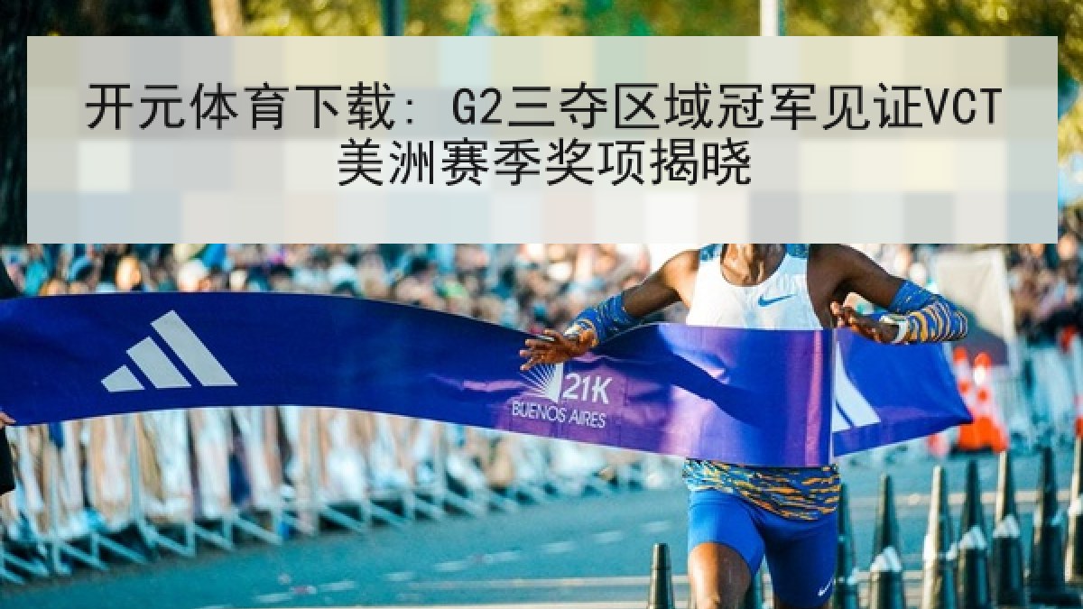 开元体育下载: G2三夺区域冠军见证VCT美洲赛季奖项揭晓