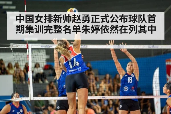 中国女排新帅赵勇正式公布球队首期集训完整名单朱婷依然在列其中
