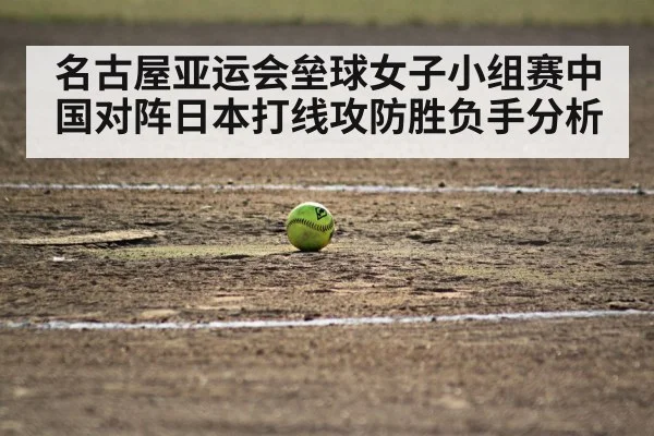 名古屋亚运会垒球女子小组赛中国对阵日本打线攻防胜负手分析